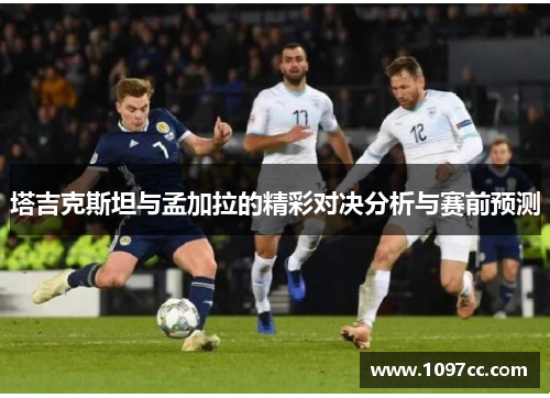 塔吉克斯坦与孟加拉的精彩对决分析与赛前预测